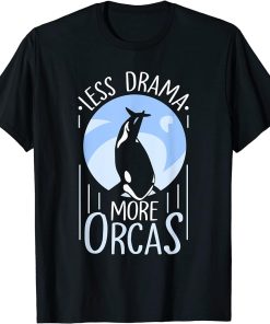Less Drama More Orcas Protect Whale Orca Sea T-Shirt