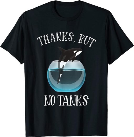 Orca Killer Whale Sea Ocean Orca Lover Thanks, But No Tanks T-Shirt