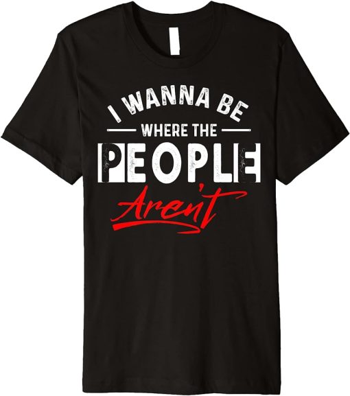 I wanna be where the people aren´t Premium T-Shirt