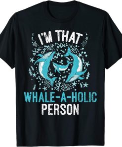 I"m That Whale-A-Holic-Person Whales Watch Dolphin T-Shirt