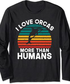 I love Orcas more than Humans Orca Whale Long Sleeve T-Shirt